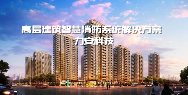 高層建筑智慧消防系統解決方案